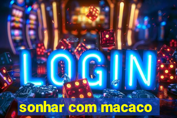 sonhar com macaco